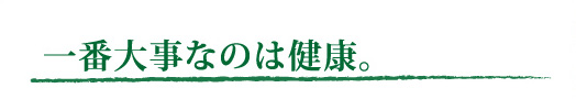 一番大事なのは健康。