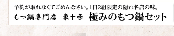 予約が取れなくてごめんなさい。1日2組限定の隠れ名店の味。もつ鍋専門店 東十条　極みのもつ鍋セット